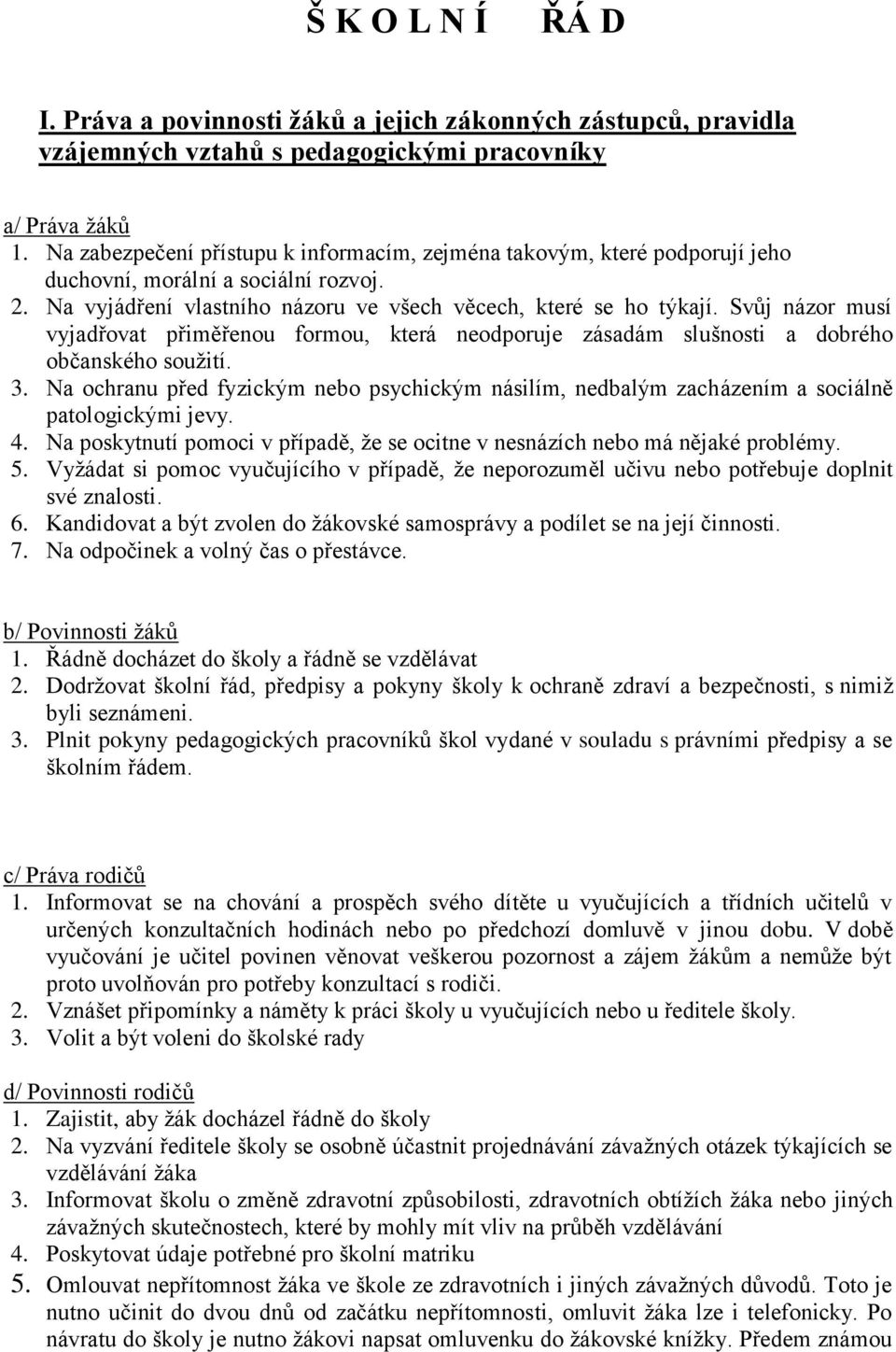 Svůj názor musí vyjadřovat přiměřenou formou, která neodporuje zásadám slušnosti a dobrého občanského soužití. 3.