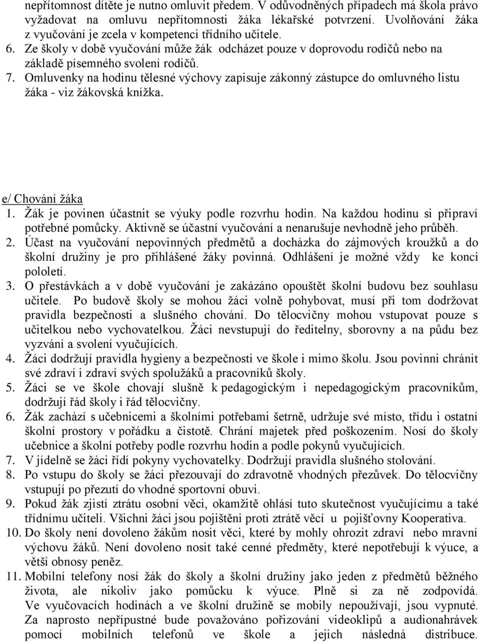 Omluvenky na hodinu tělesné výchovy zapisuje zákonný zástupce do omluvného listu žáka - viz žákovská knížka. e/ Chování žáka 1. Žák je povinen účastnit se výuky podle rozvrhu hodin.