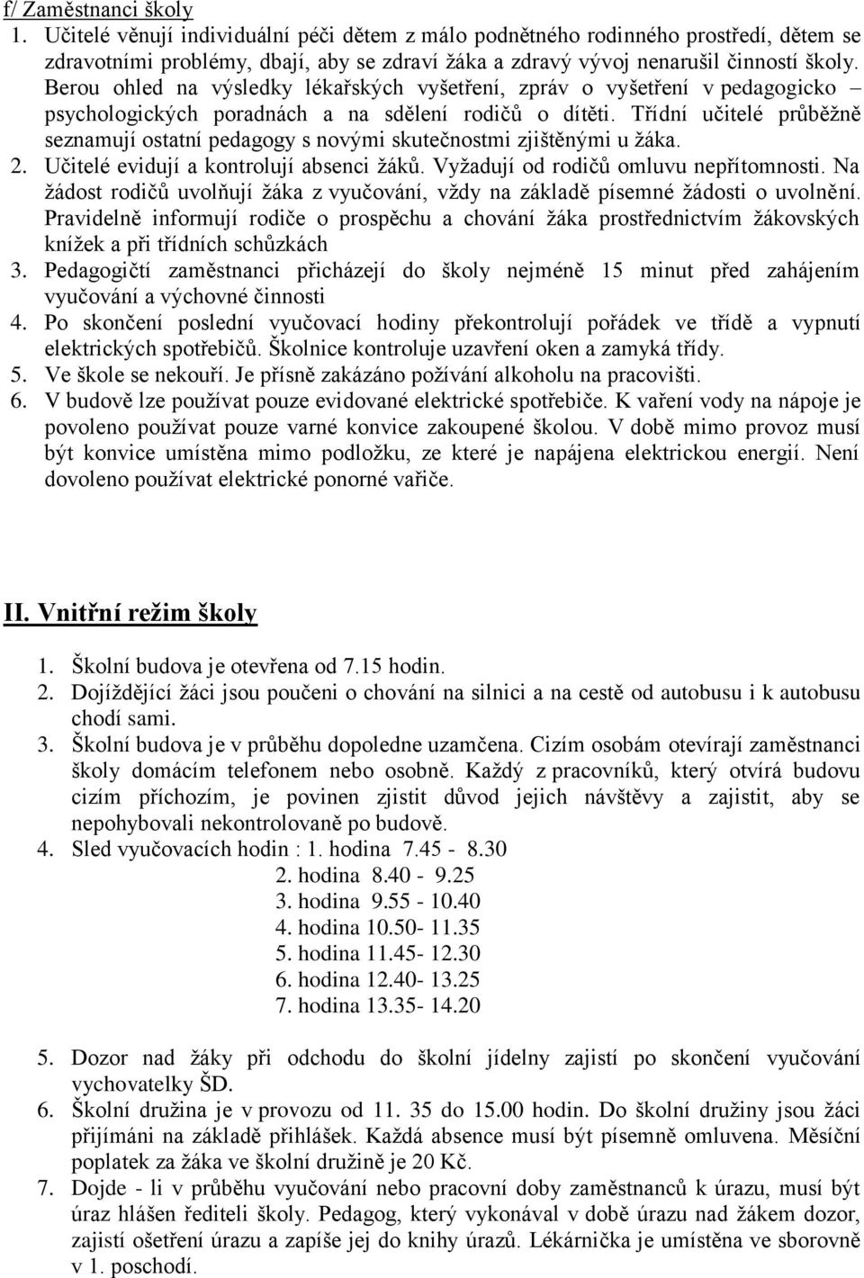 Třídní učitelé průběžně seznamují ostatní pedagogy s novými skutečnostmi zjištěnými u žáka. 2. Učitelé evidují a kontrolují absenci žáků. Vyžadují od rodičů omluvu nepřítomnosti.