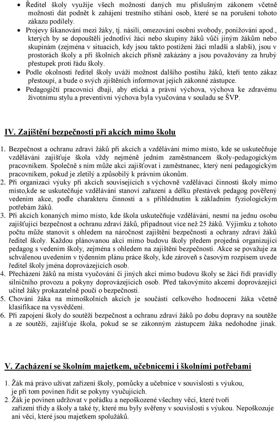 , kterých by se dopouštěli jednotliví žáci nebo skupiny žáků vůči jiným žákům nebo skupinám (zejména v situacích, kdy jsou takto postiženi žáci mladší a slabší), jsou v prostorách školy a při