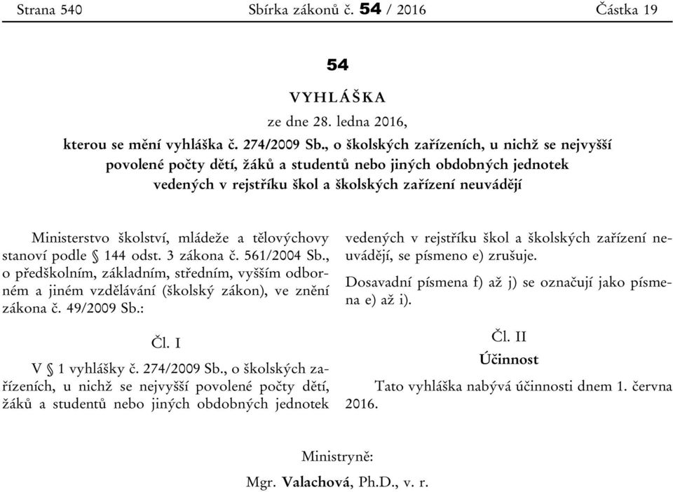 mládeže a tělovýchovy stanoví podle 144 odst. 3 zákona č. 561/2004 Sb., o předškolním, základním, středním, vyšším odborném a jiném vzdělávání (školský zákon), ve znění zákona č. 49/2009 Sb.: Čl.