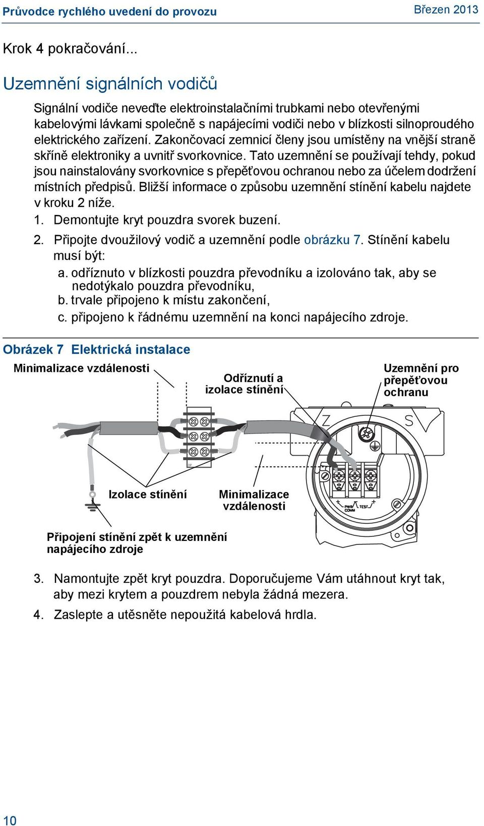 Zakončovací zemnicí členy jsou umístěny na vnější straně skříně elektroniky a uvnitř svorkovnice.
