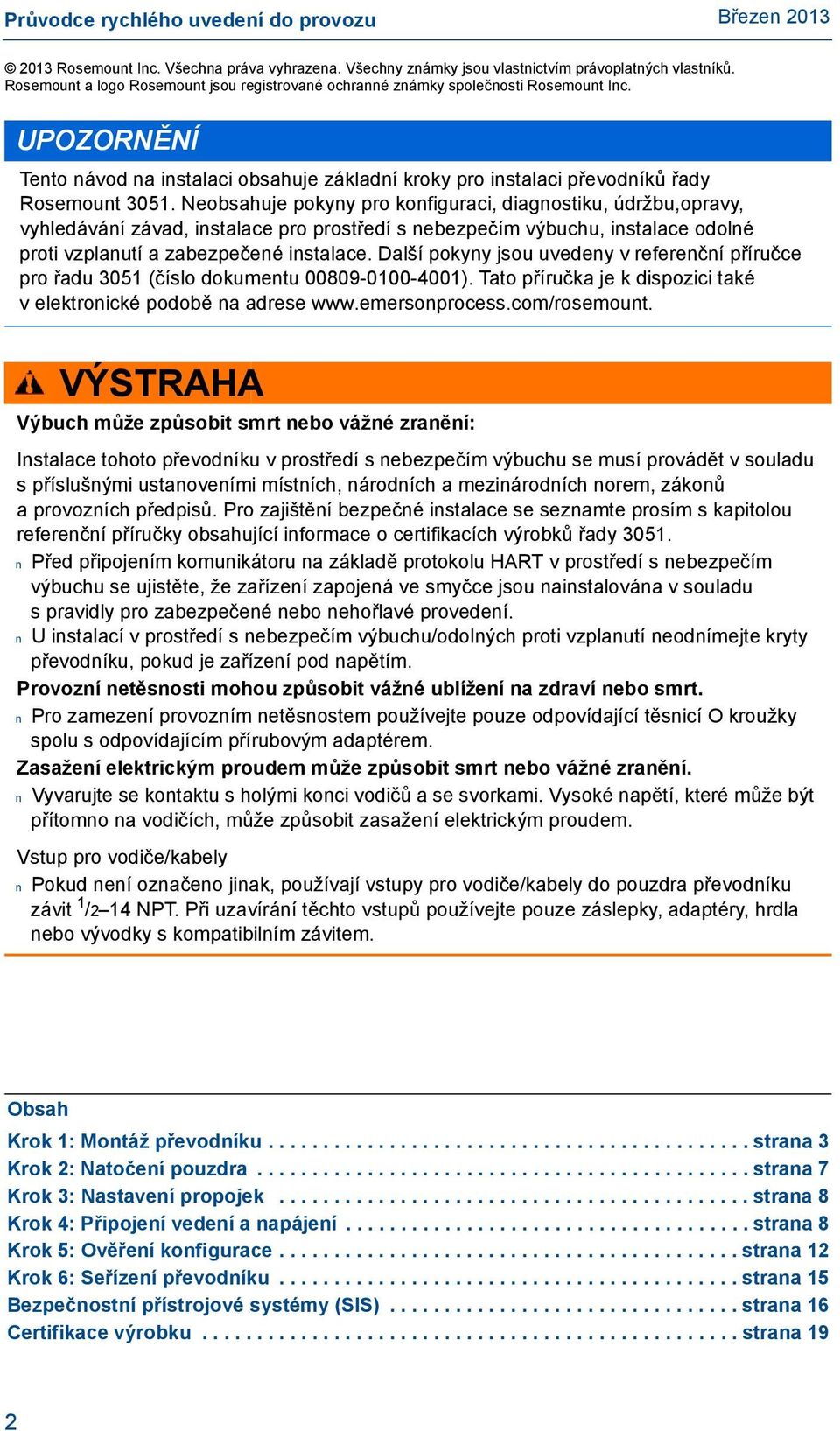 Neobsahuje pokyny pro konfiguraci, diagnostiku, údržbu,opravy, vyhledávání závad, instalace pro prostředí s nebezpečím výbuchu, instalace odolné proti vzplanutí a zabezpečené instalace.