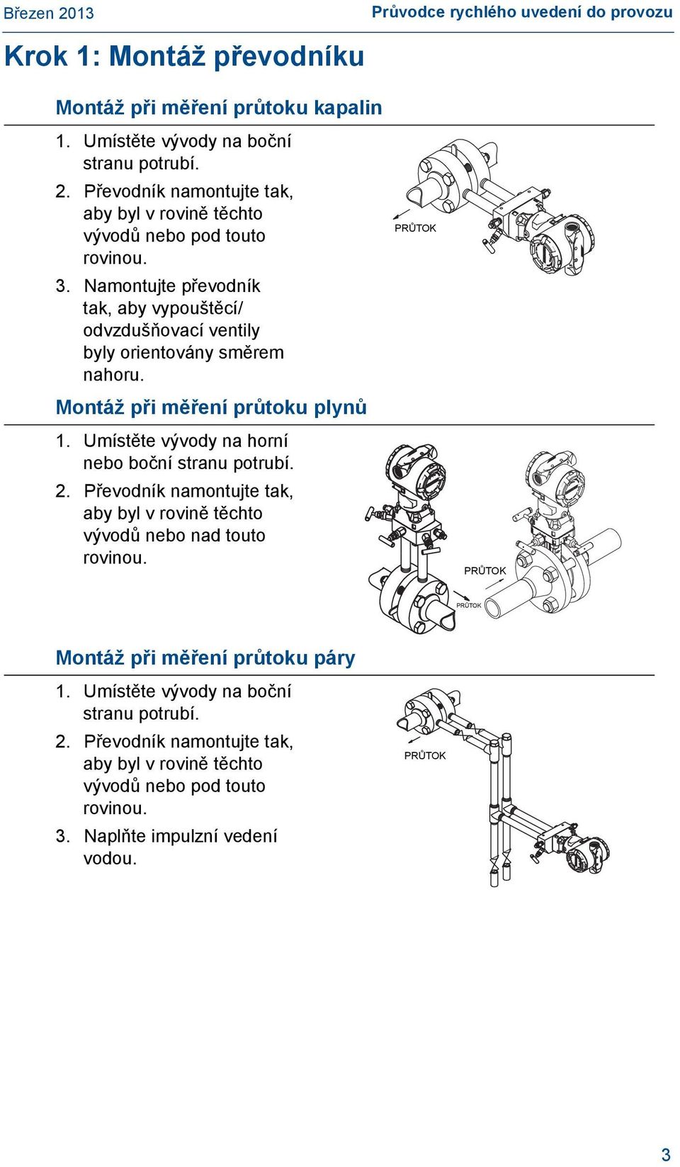 Montáž při měření průtoku plynů 1. Umístěte vývody na horní nebo boční stranu potrubí. 2. Převodník namontujte tak, aby byl v rovině těchto vývodů nebo nad touto rovinou.
