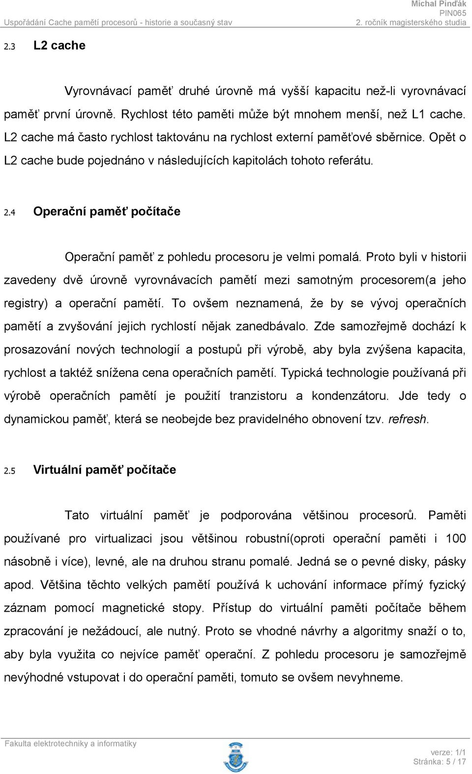 4 Operační paměť počítače Operační paměť z pohledu procesoru je velmi pomalá.