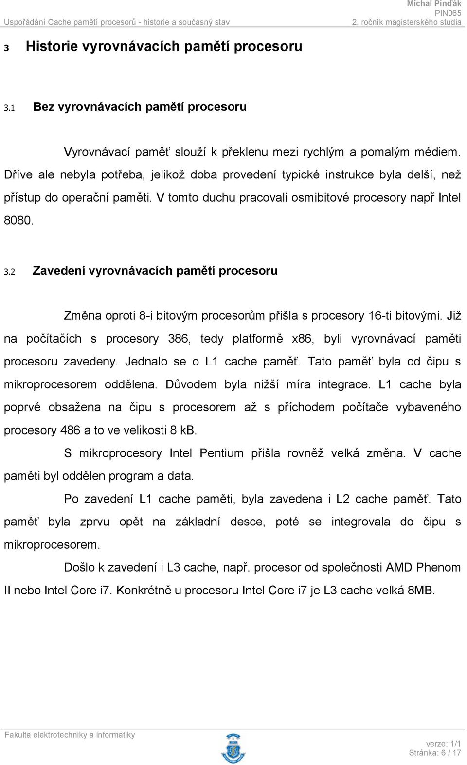 2 Zavedení vyrovnávacích pamětí procesoru Změna oproti 8-i bitovým procesorům přišla s procesory 16-ti bitovými.