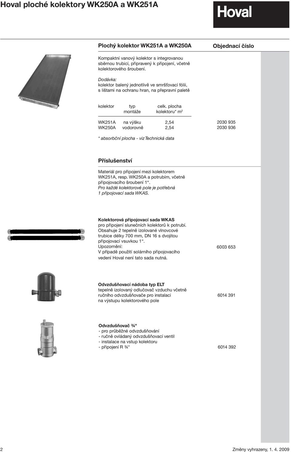 plocha montáže kolektoru* m 2 WK251A na výšku 2,54 WK250A vodorovně 2,54 2030 935 2030 936 * absorbční plocha - viz Technická data Příslušenství Materiál pro připojení mezi kolektorem WK251A, resp.