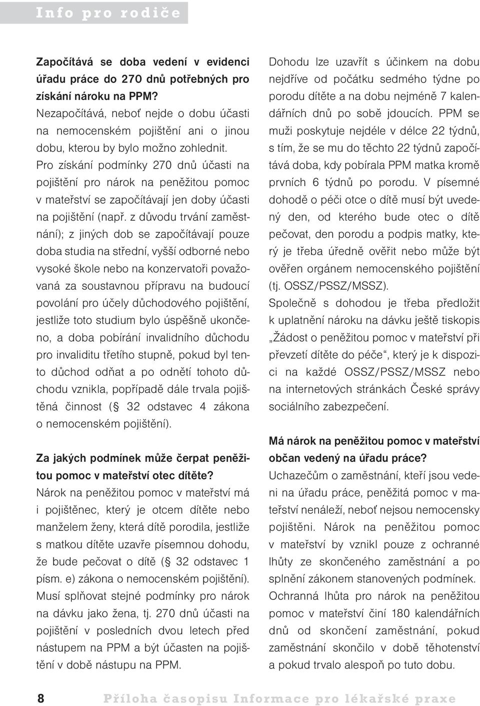 Pro získání podmínky 270 dnů účasti na pojištění pro nárok na peněžitou pomoc v mateřství se započítávají jen doby účasti na pojištění (např.