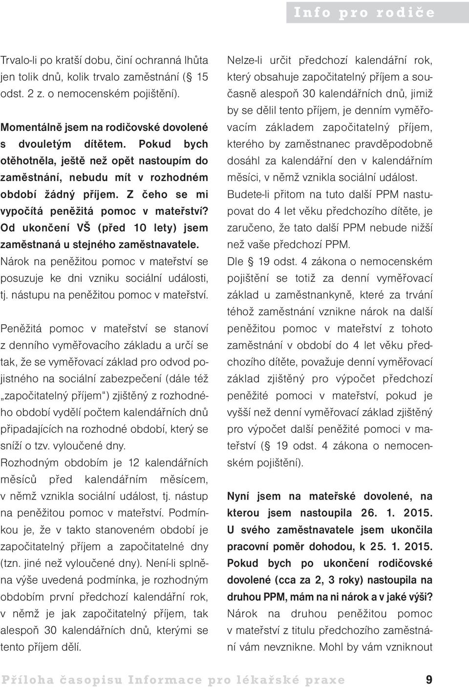 Od ukončení VŠ (před 10 lety) jsem zaměstnaná u stejného zaměstnavatele. Nárok na peněžitou pomoc v mateřství se posuzuje ke dni vzniku sociální události, tj. nástupu na peněžitou pomoc v mateřství.