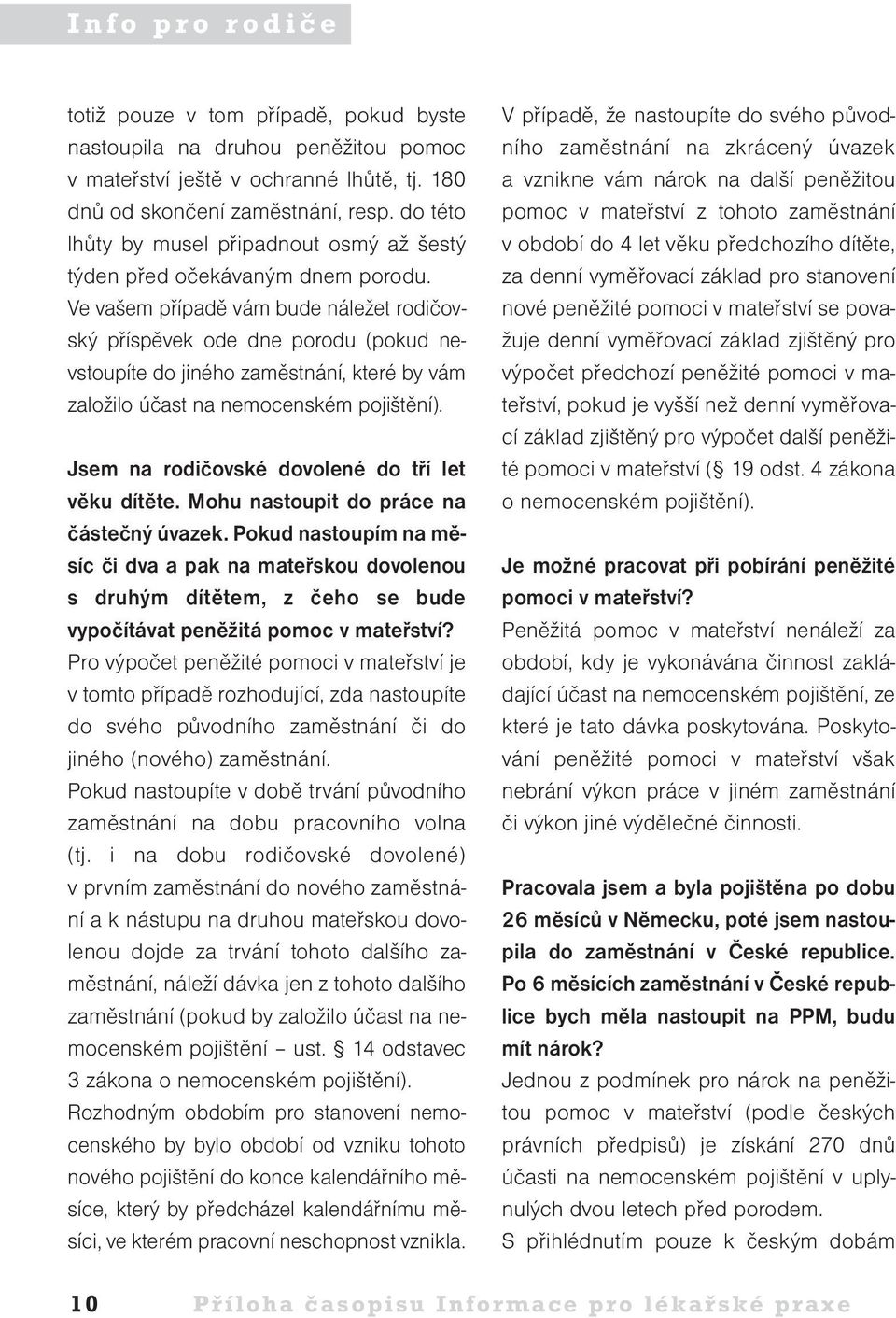 Ve vašem případě vám bude náležet rodičovský příspěvek ode dne porodu (pokud nevstoupíte do jiného zaměstnání, které by vám založilo účast na nemocenském pojištění).