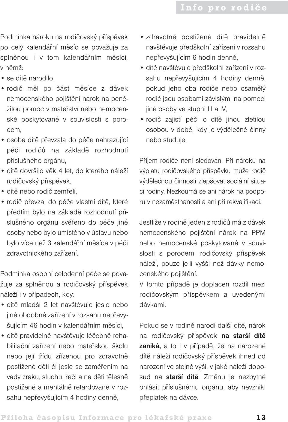 věk 4 let, do kterého náleží rodičovský příspěvek, dítě nebo rodič zemřeli, rodič převzal do péče vlastní dítě, které předtím bylo na základě rozhodnutí příslušného orgánu svěřeno do péče jiné osoby