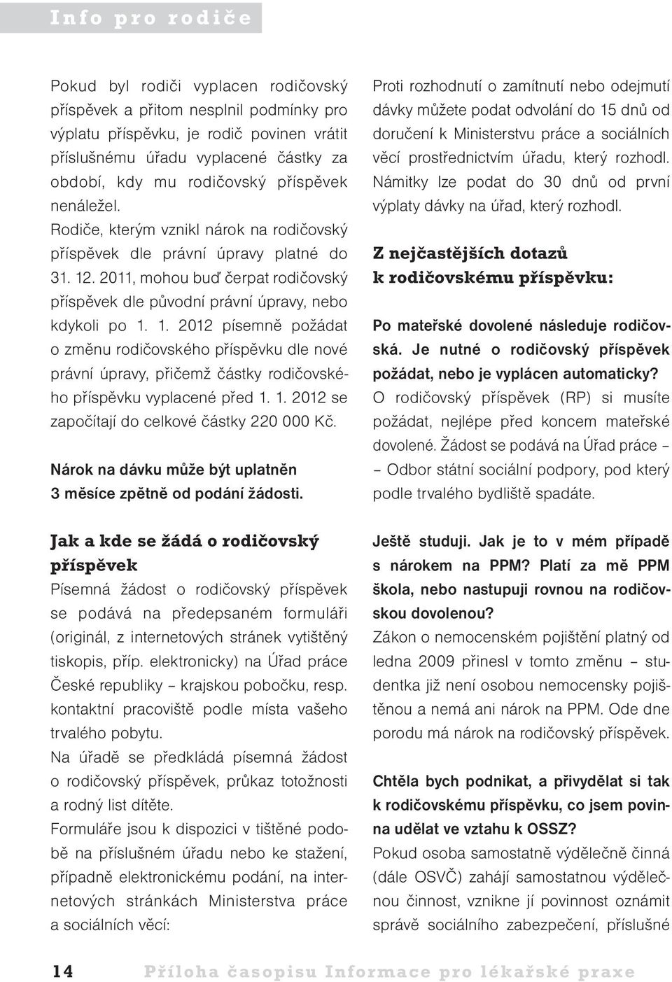 . 2011, mohou buď čerpat rodičovský příspěvek dle původní právní úpravy, nebo kdykoli po 1.