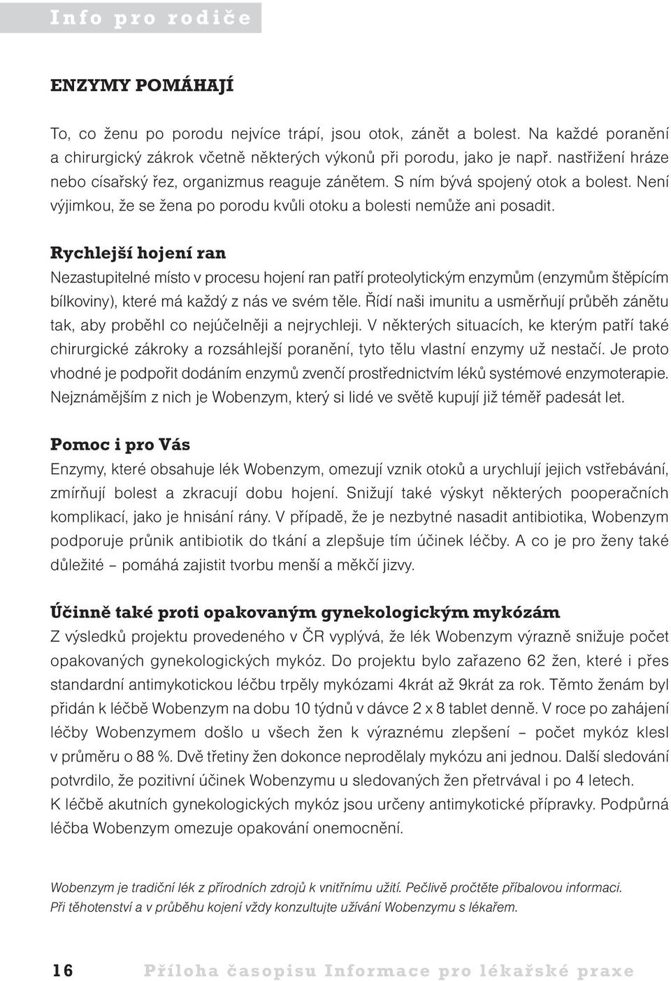 Rychlej í hojení ran Nezastupitelné místo v procesu hojení ran patří proteolytickým enzymům (enzymům štěpícím bílkoviny), které má každý z nás ve svém těle.