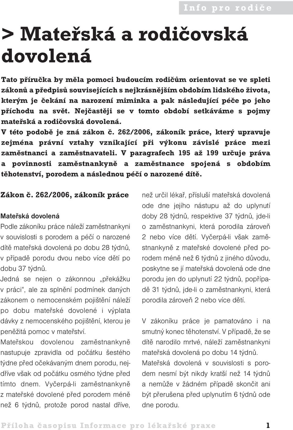 262/2006, zákoník práce, kter upravuje zejména právní vztahy vznikající pfii v konu závislé práce mezi zamûstnanci a zamûstnavateli.