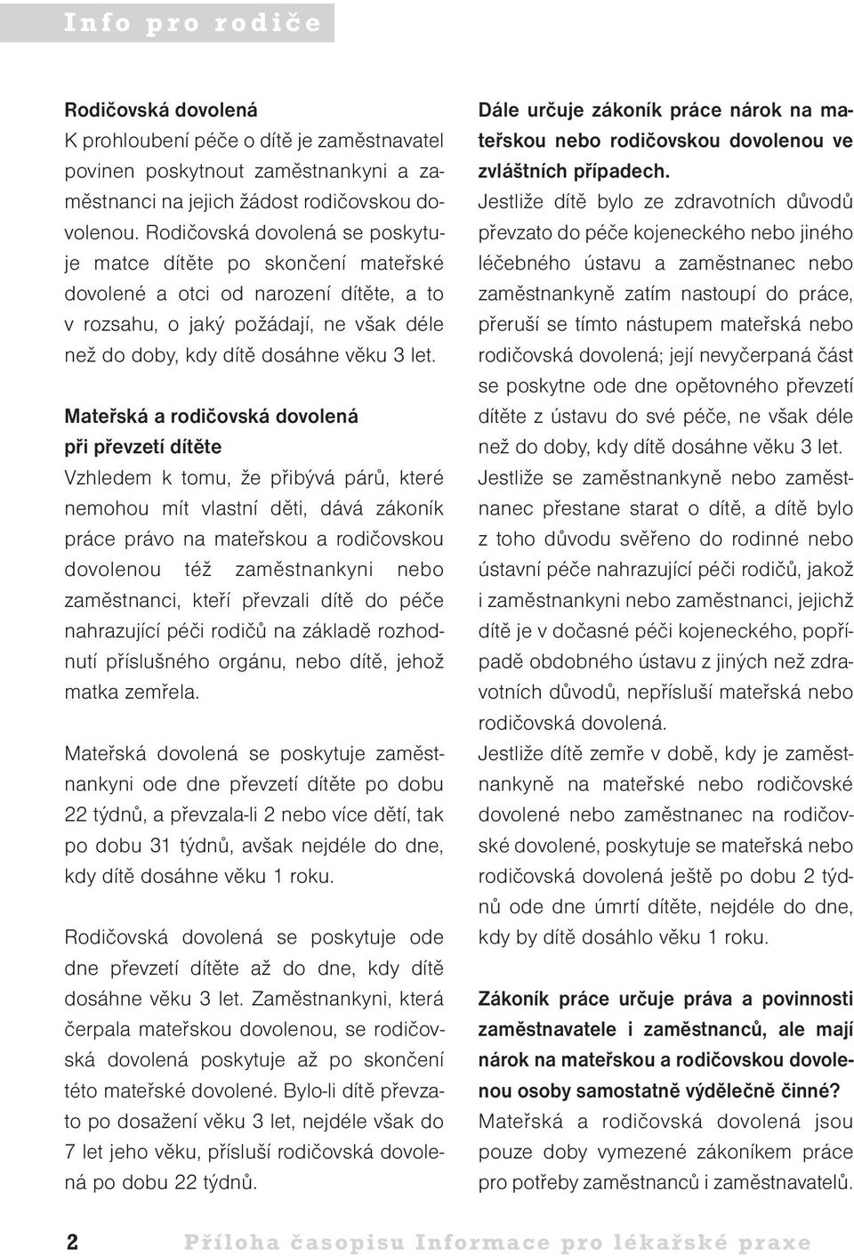 Mateřská a rodičovská dovolená při převzetí dítěte Vzhledem k tomu, že přibývá párů, které nemohou mít vlastní děti, dává zákoník práce právo na mateřskou a rodičovskou dovolenou též zaměstnankyni