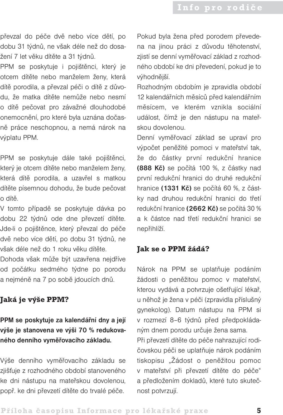 onemocnění, pro které byla uznána dočasně práce neschopnou, a nemá nárok na výplatu PPM.