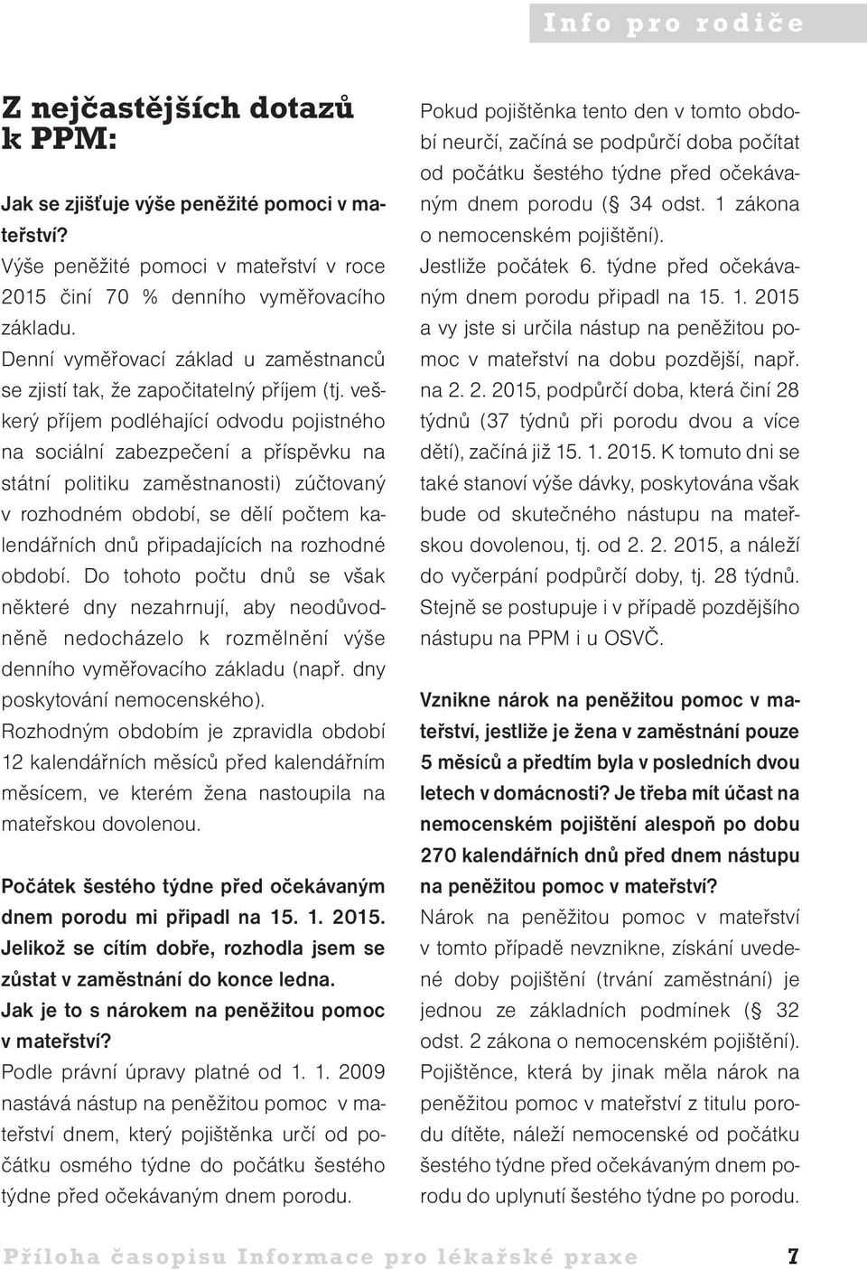 veškerý příjem podléhající odvodu pojistného na sociální zabezpečení a příspěvku na státní politiku zaměstnanosti) zúčtovaný v rozhodném období, se dělí počtem kalendářních dnů připadajících na