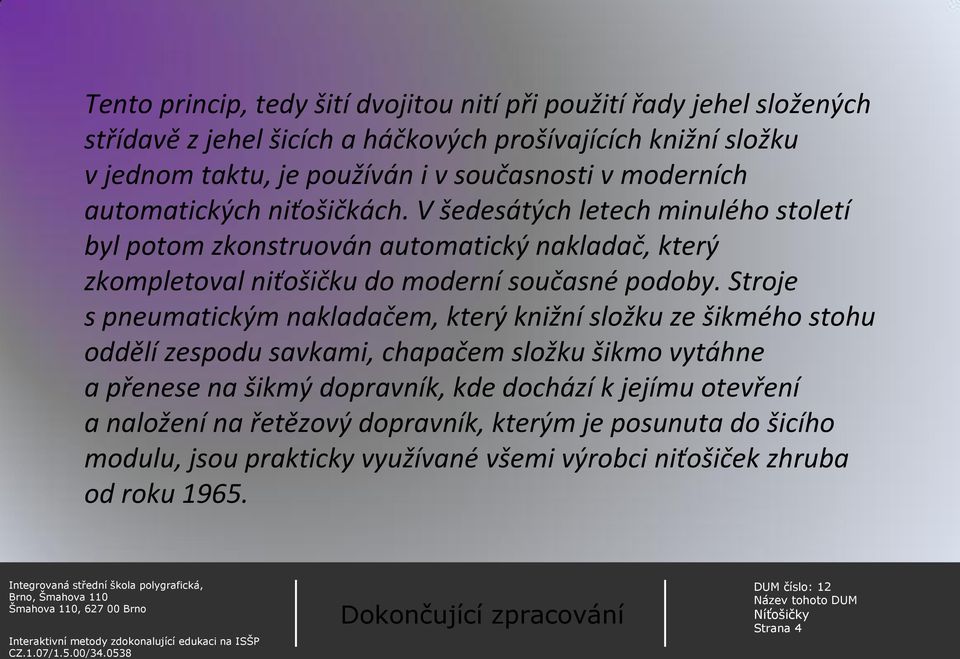 V šedesátých letech minulého století byl potom zkonstruován automatický nakladač, který zkompletoval niťošičku do moderní současné podoby.