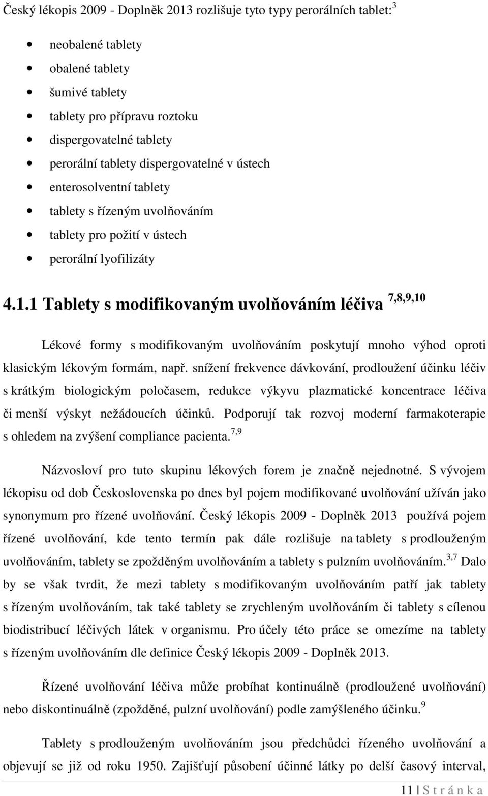1 Tablety s modifikovaným uvolňováním léčiva 7,8,9,10 Lékové formy s modifikovaným uvolňováním poskytují mnoho výhod oproti klasickým lékovým formám, např.