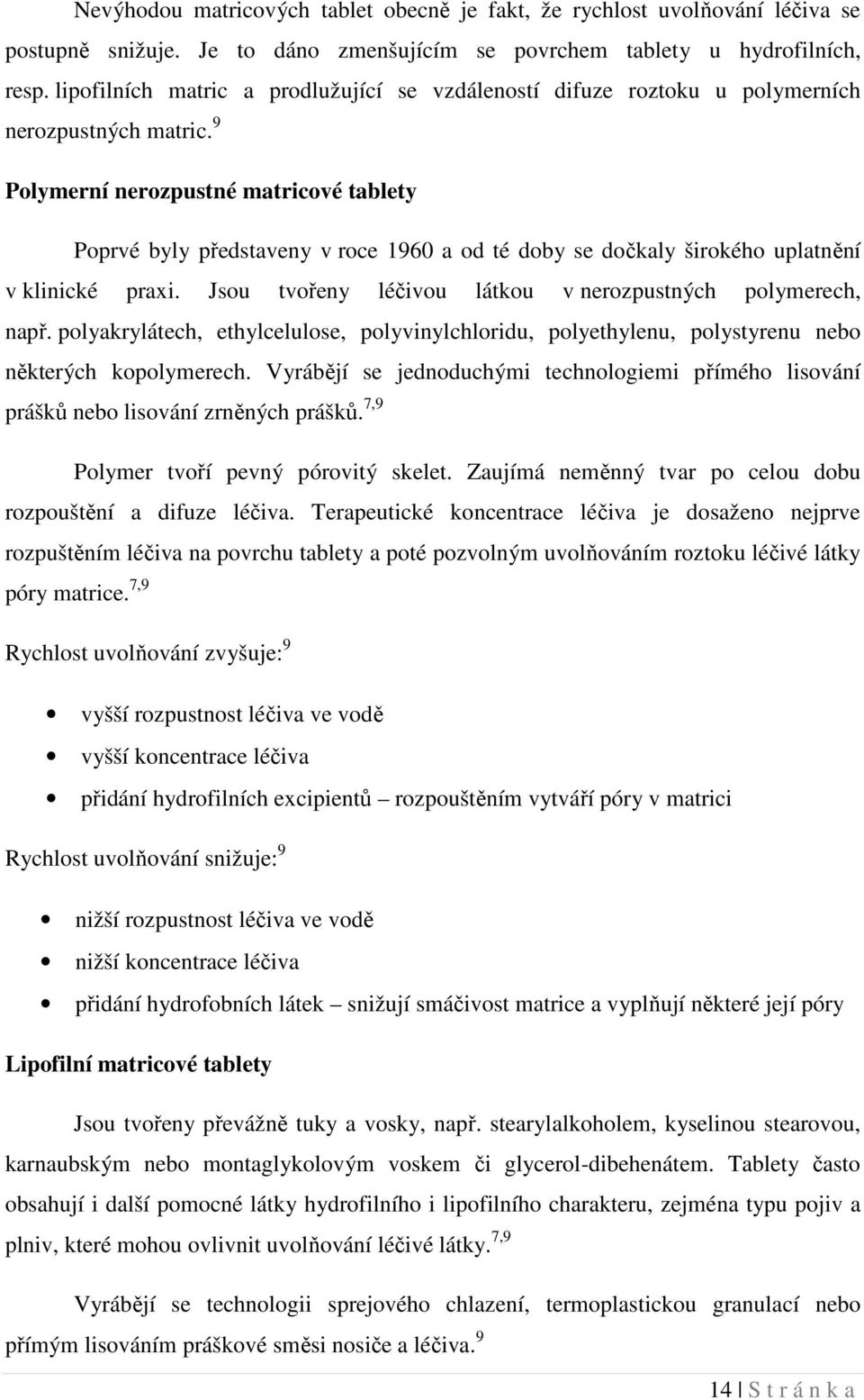 9 Polymerní nerozpustné matricové tablety Poprvé byly představeny v roce 1960 a od té doby se dočkaly širokého uplatnění v klinické praxi. Jsou tvořeny léčivou látkou v nerozpustných polymerech, např.
