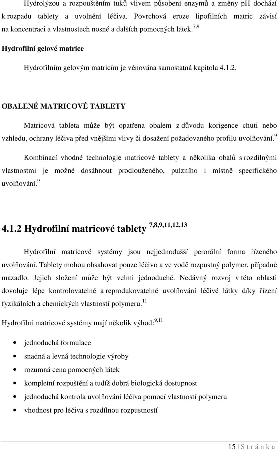 2. OBALENÉ MATRICOVÉ TABLETY Matricová tableta může být opatřena obalem z důvodu korigence chuti nebo vzhledu, ochrany léčiva před vnějšími vlivy či dosažení požadovaného profilu uvolňování.