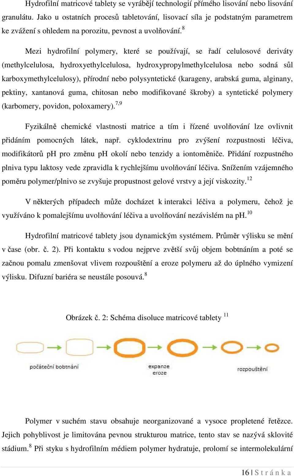 8 Mezi hydrofilní polymery, které se používají, se řadí celulosové deriváty (methylcelulosa, hydroxyethylcelulosa, hydroxypropylmethylcelulosa nebo sodná sůl karboxymethylcelulosy), přírodní nebo