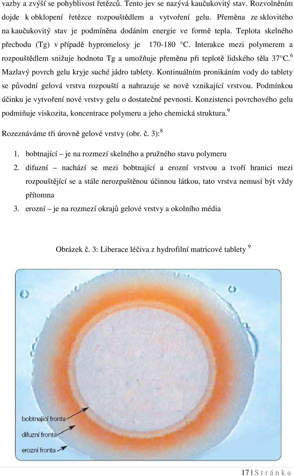 Interakce mezi polymerem a rozpouštědlem snižuje hodnotu Tg a umožňuje přeměnu při teplotě lidského těla 37 C. 6 Mazlavý povrch gelu kryje suché jádro tablety.