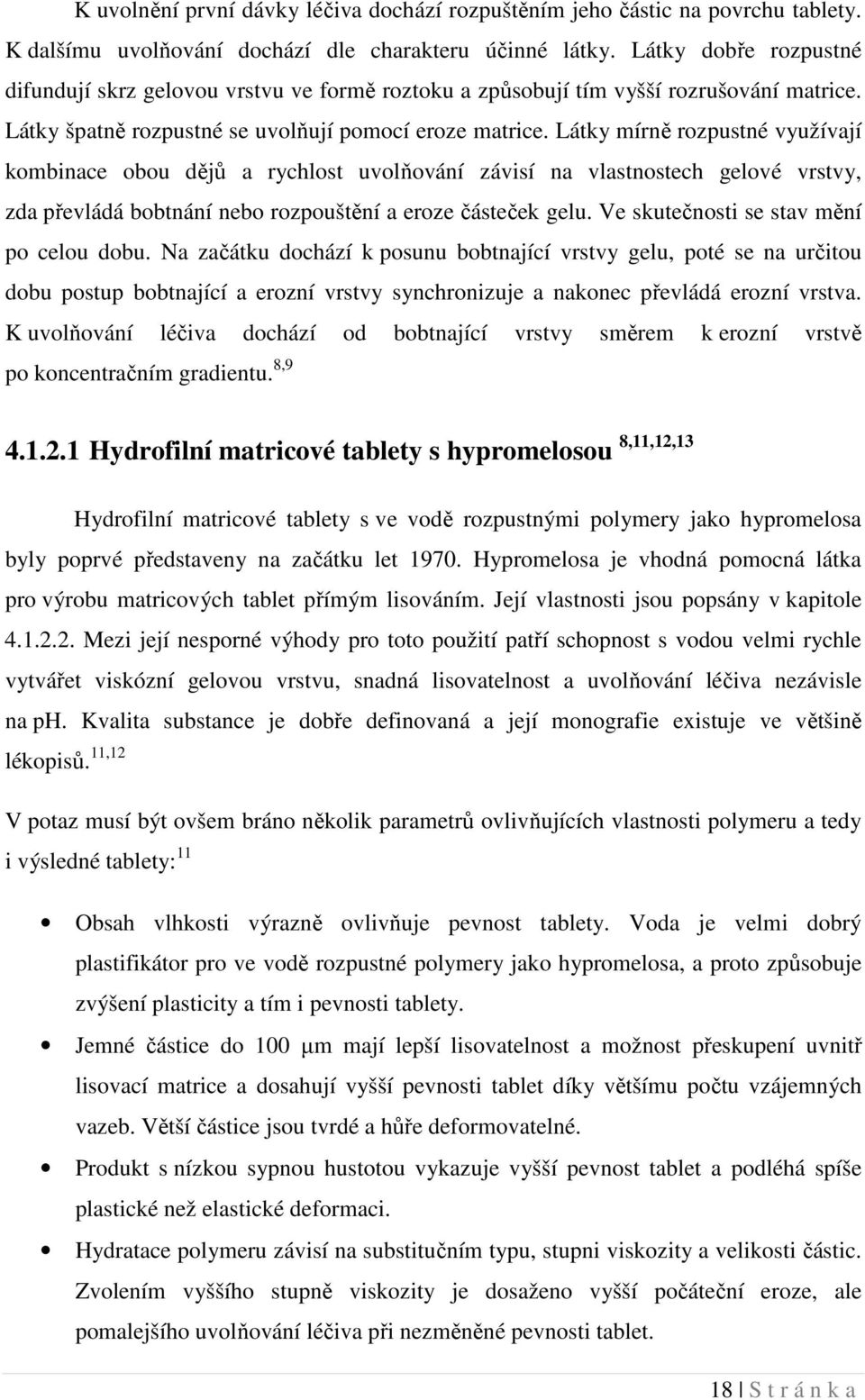 Látky mírně rozpustné využívají kombinace obou dějů a rychlost uvolňování závisí na vlastnostech gelové vrstvy, zda převládá bobtnání nebo rozpouštění a eroze částeček gelu.