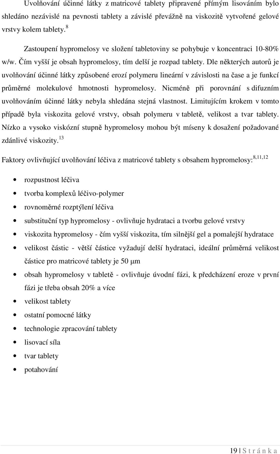 Dle některých autorů je uvolňování účinné látky způsobené erozí polymeru lineární v závislosti na čase a je funkcí průměrné molekulové hmotnosti hypromelosy.