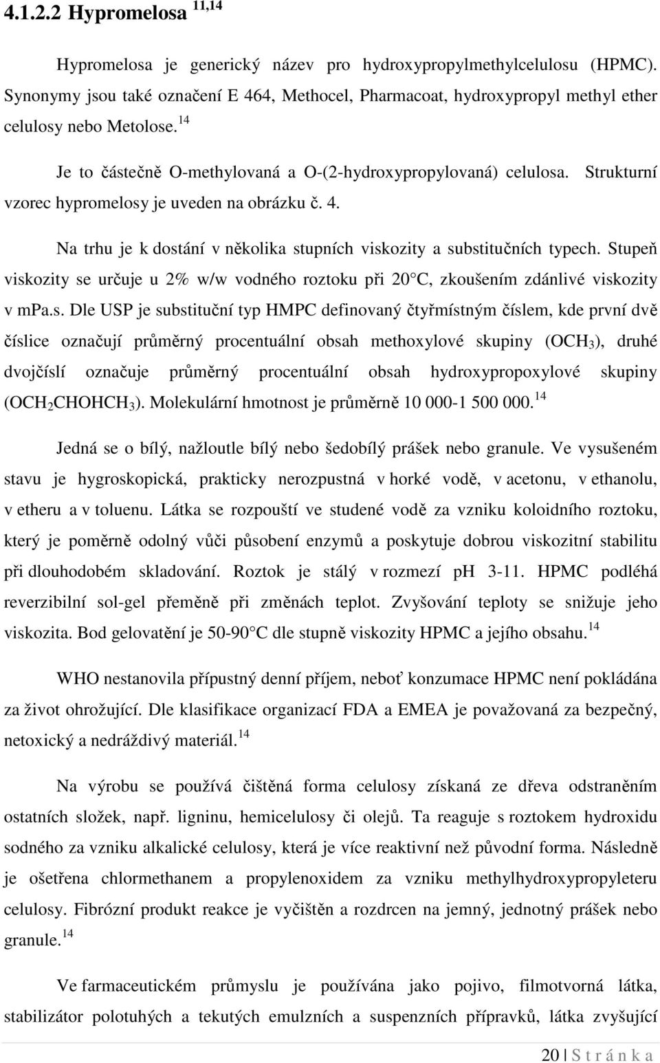 Strukturní vzorec hypromelosy je uveden na obrázku č. 4. Na trhu je k dostání v několika stupních viskozity a substitučních typech.