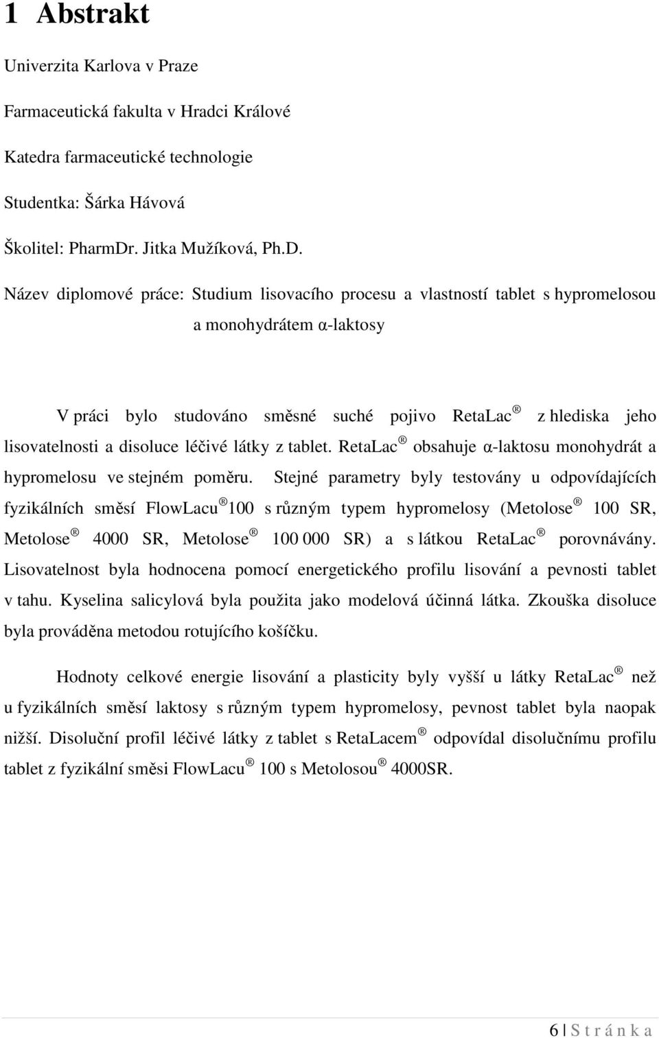 Název diplomové práce: Studium lisovacího procesu a vlastností tablet s hypromelosou a monohydrátem α-laktosy V práci bylo studováno směsné suché pojivo RetaLac z hlediska jeho lisovatelnosti a