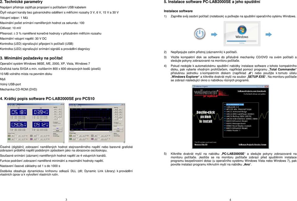 signalizující připojení k počítači (USB) Kontrolka (LED) signalizující snímání signálů a provádění diagnózy 3.