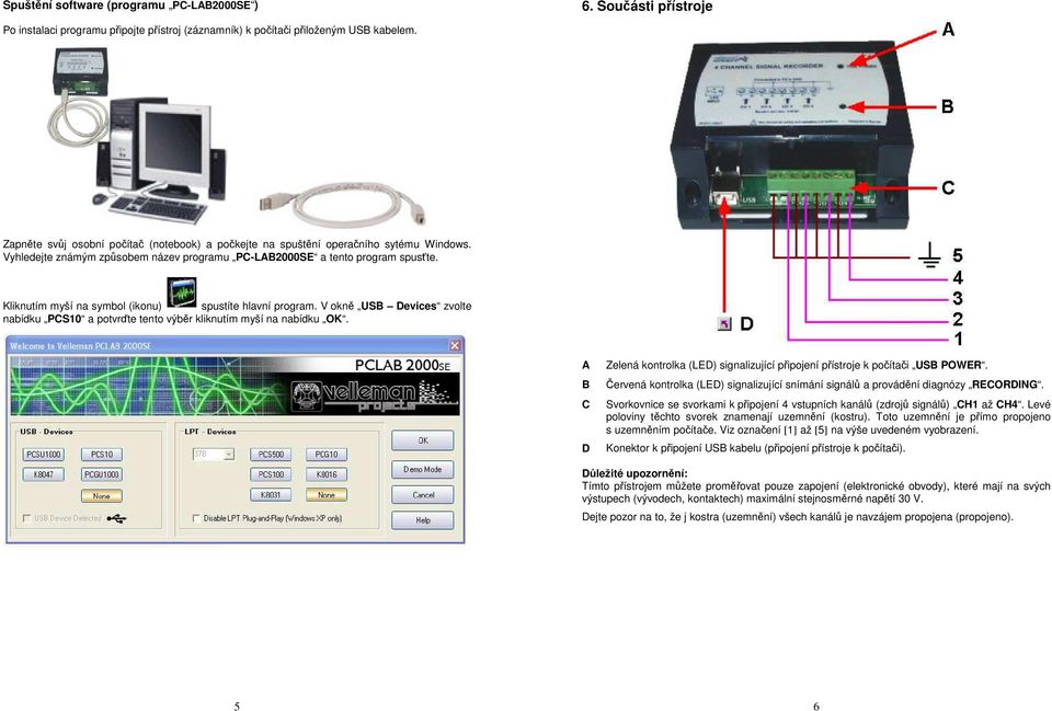 Kliknutím myší na symbol (ikonu) spustíte hlavní program. V okně USB Devices zvolte nabídku PCS10 a potvrďte tento výběr kliknutím myší na nabídku OK.