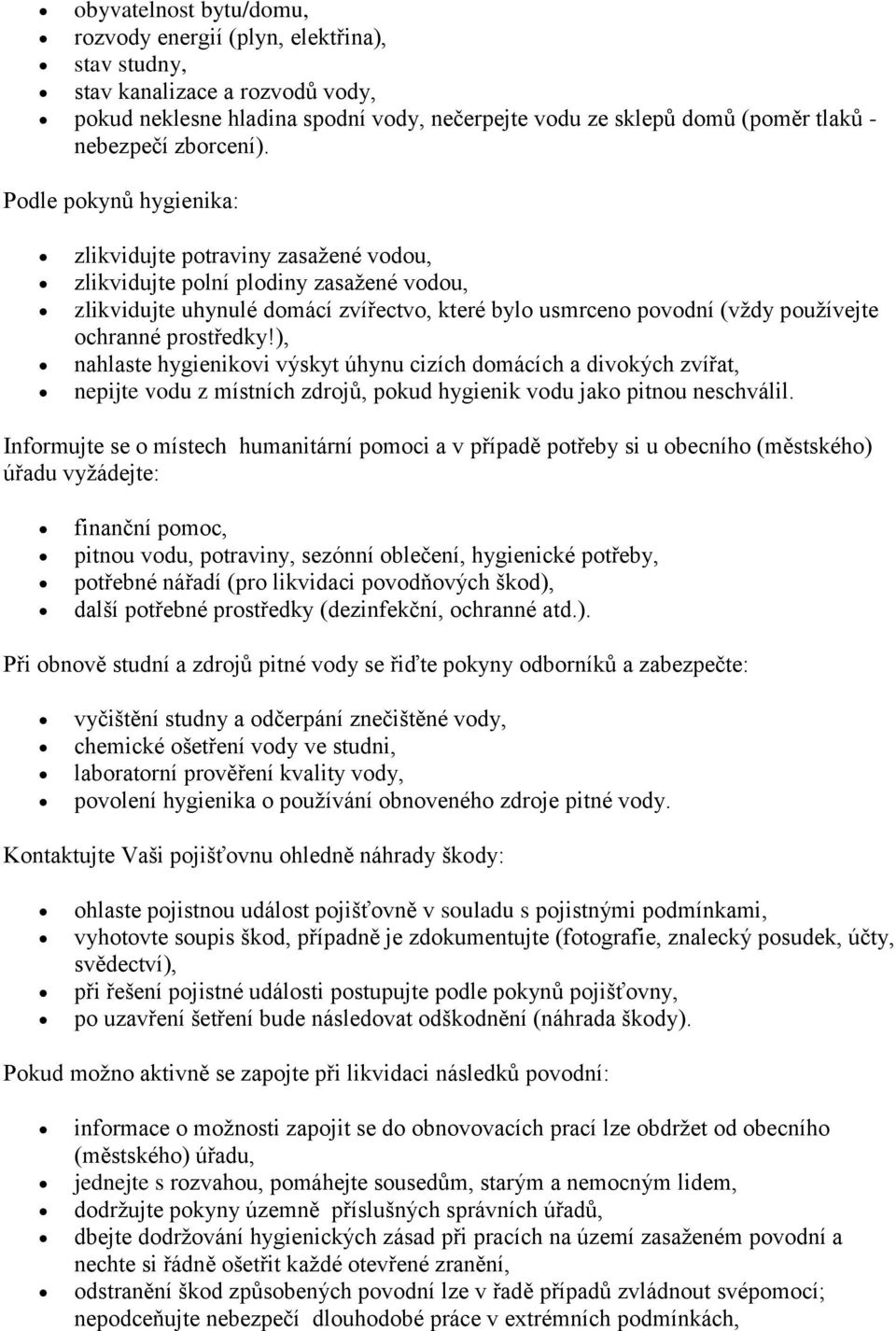 Podle pokynů hygienika: zlikvidujte potraviny zasažené vodou, zlikvidujte polní plodiny zasažené vodou, zlikvidujte uhynulé domácí zvířectvo, které bylo usmrceno povodní (vždy používejte ochranné