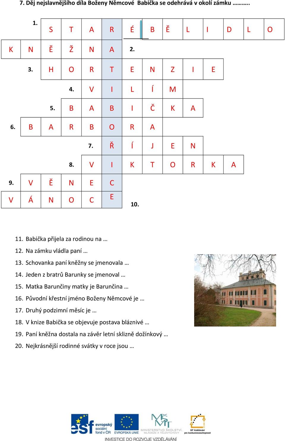 Schovanka paní kněžny se jmenovala 14. Jeden z bratrů Barunky se jmenoval 15. Matka Barunčiny matky je Barunčina 16. Původní křestní jméno Boženy Němcové je 17.