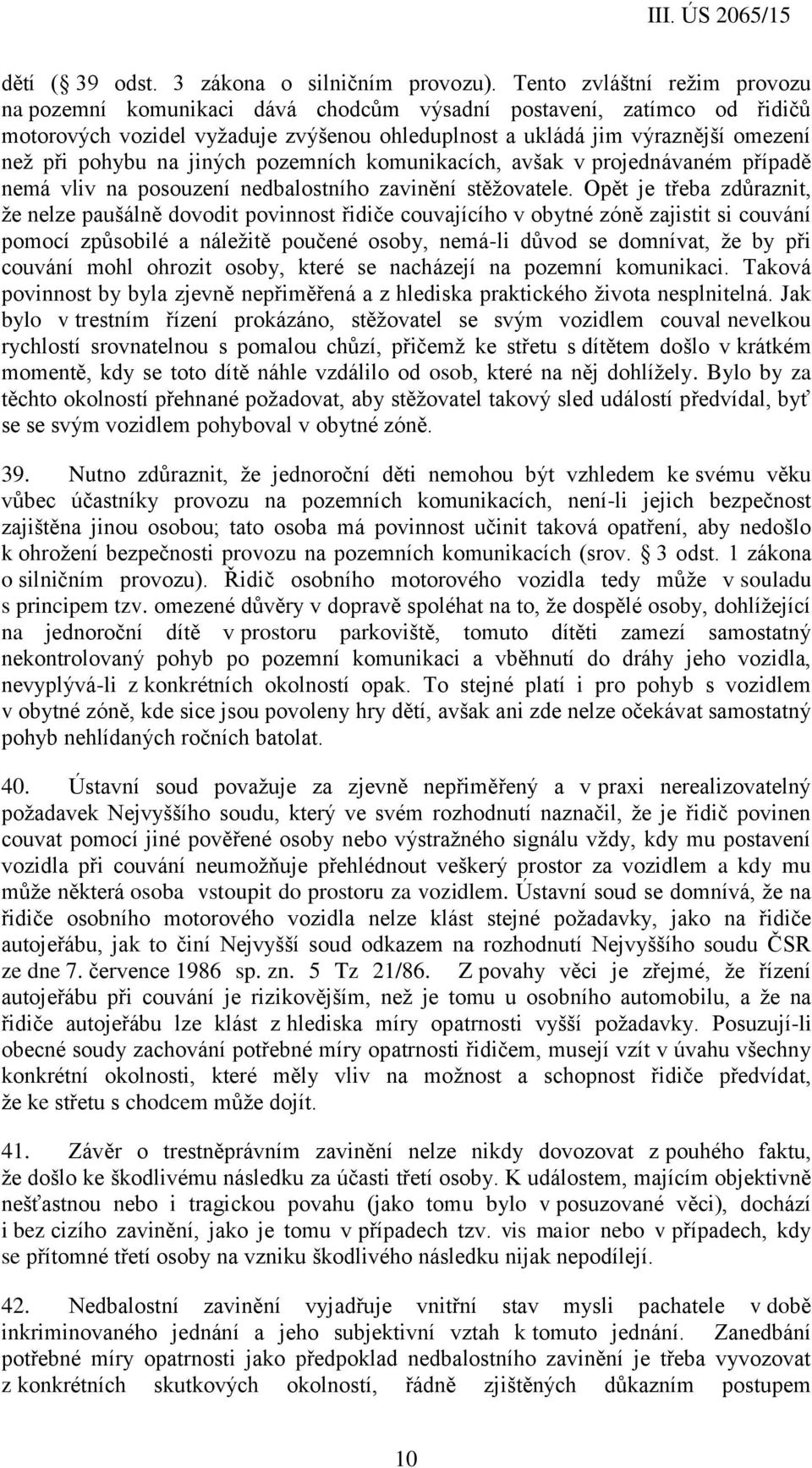 na jiných pozemních komunikacích, avšak v projednávaném případě nemá vliv na posouzení nedbalostního zavinění stěžovatele.