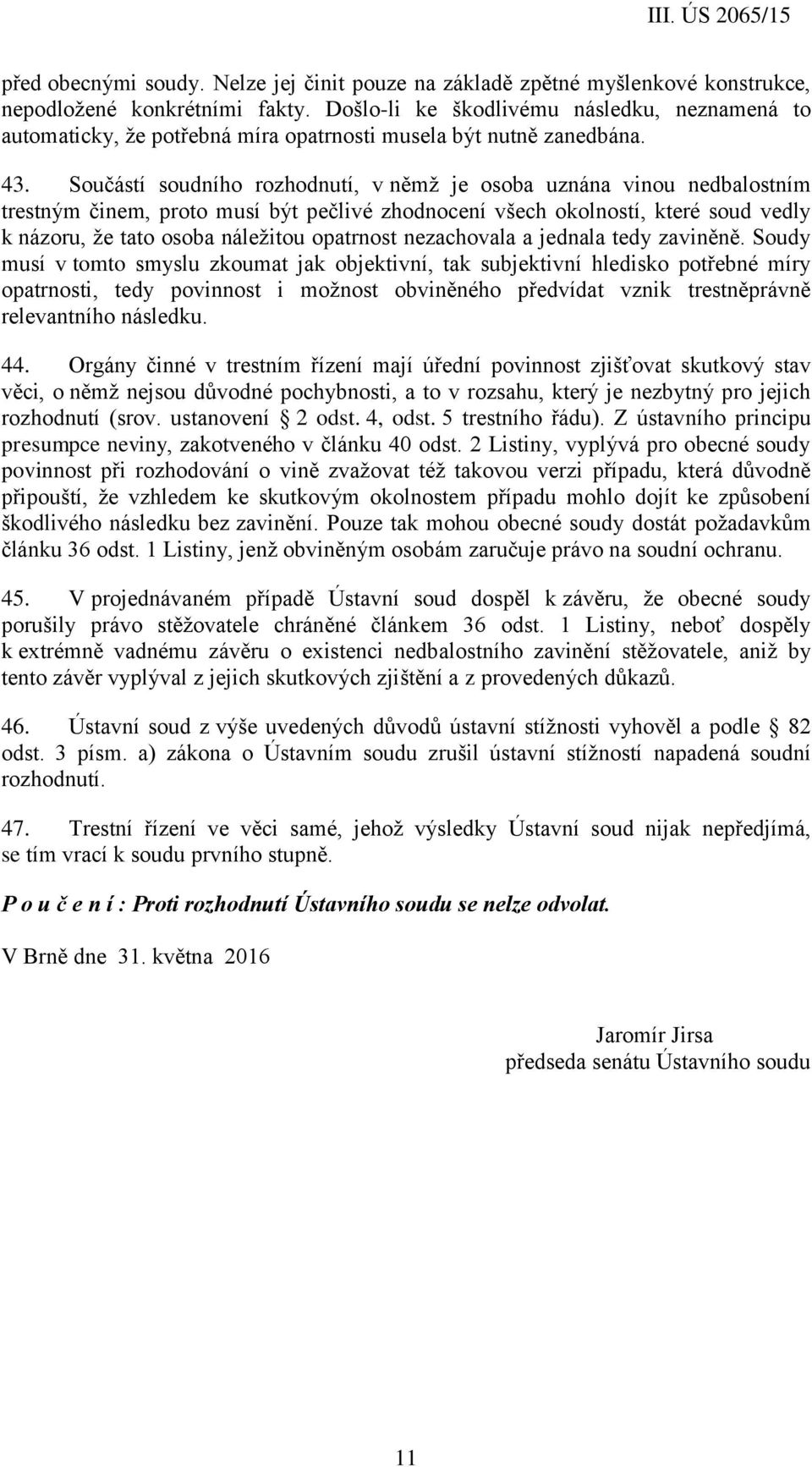 Součástí soudního rozhodnutí, v němž je osoba uznána vinou nedbalostním trestným činem, proto musí být pečlivé zhodnocení všech okolností, které soud vedly k názoru, že tato osoba náležitou opatrnost