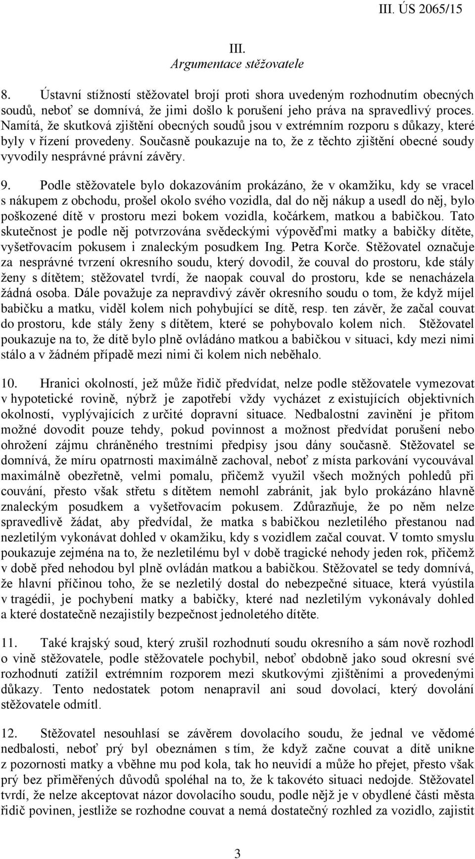 Současně poukazuje na to, že z těchto zjištění obecné soudy vyvodily nesprávné právní závěry. 9.