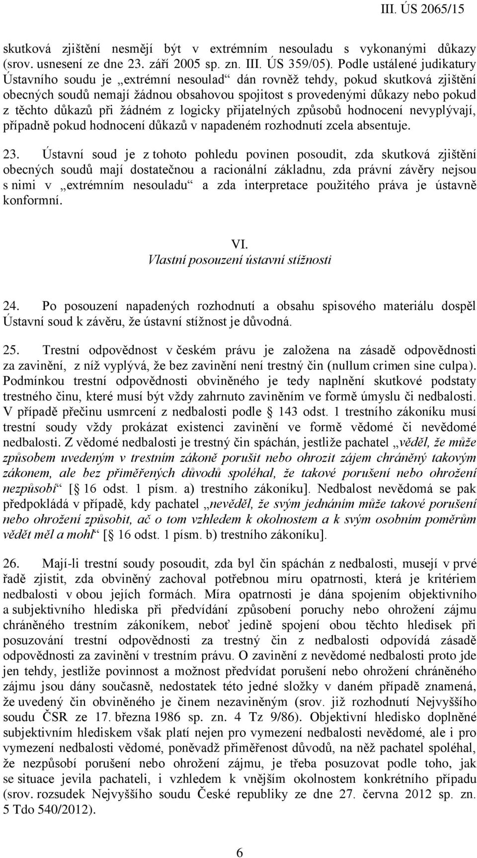 důkazů při žádném z logicky přijatelných způsobů hodnocení nevyplývají, případně pokud hodnocení důkazů v napadeném rozhodnutí zcela absentuje. 23.