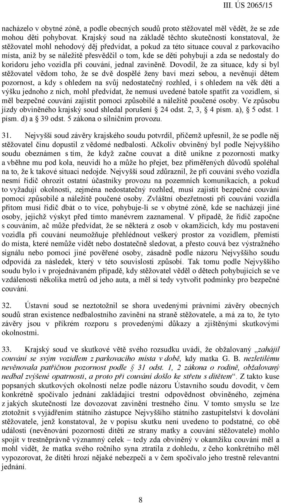děti pohybují a zda se nedostaly do koridoru jeho vozidla při couvání, jednal zaviněně.