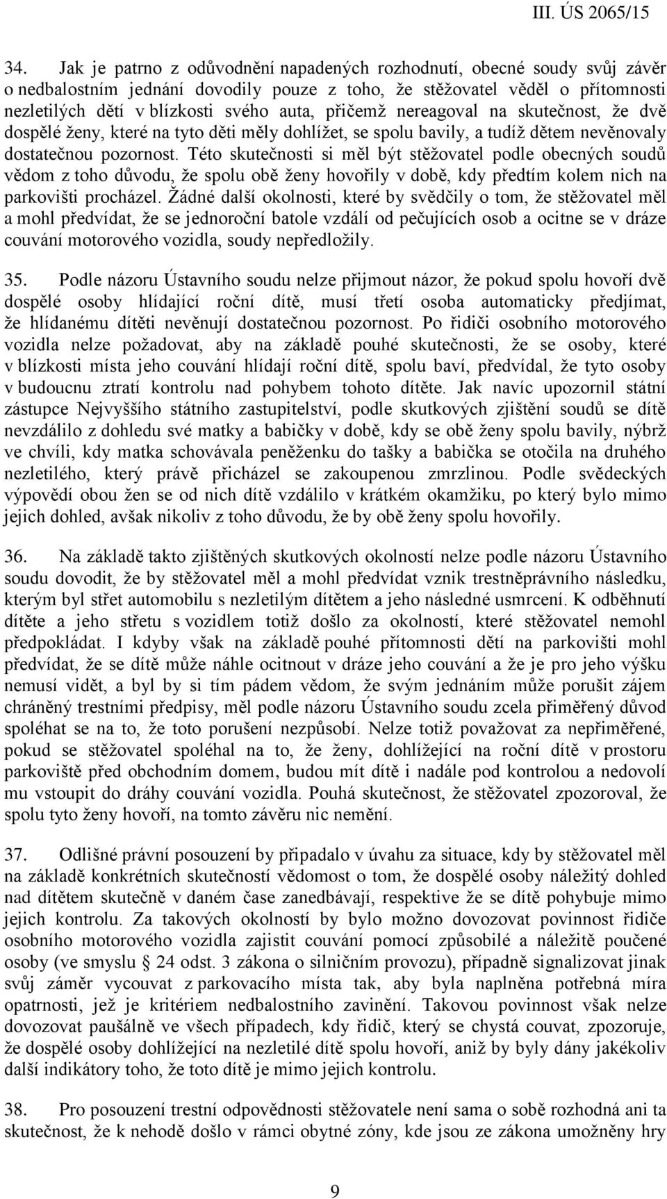 Této skutečnosti si měl být stěžovatel podle obecných soudů vědom z toho důvodu, že spolu obě ženy hovořily v době, kdy předtím kolem nich na parkovišti procházel.