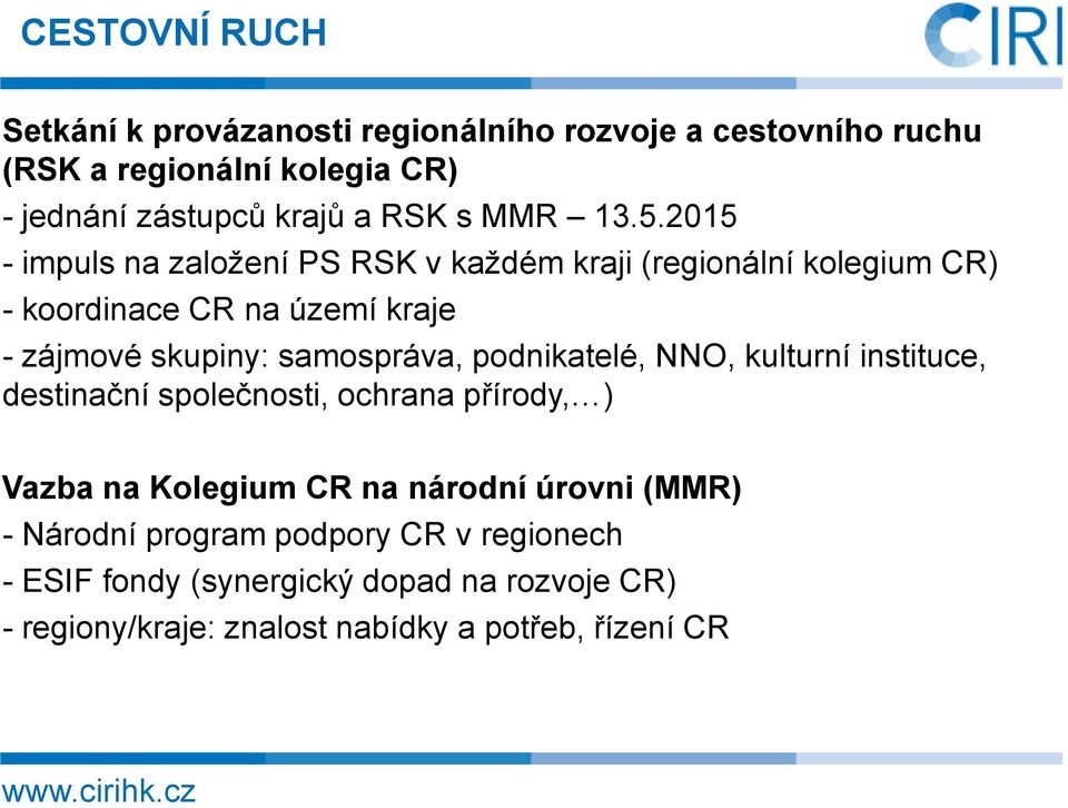 2015 - impuls na založení PS RSK v každém kraji (regionální kolegium CR) - koordinace CR na území kraje - zájmové skupiny: samospráva,