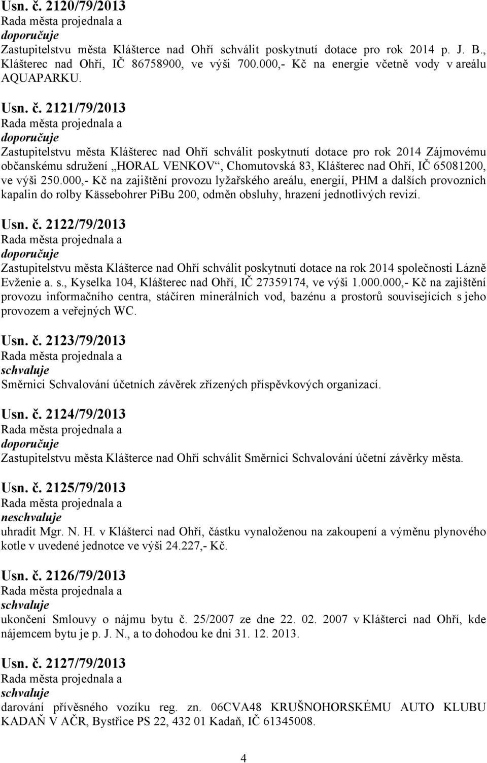 2121/79/2013 Zastupitelstvu města Klášterec nad Ohří schválit poskytnutí dotace pro rok 2014 Zájmovému občanskému sdružení HORAL VENKOV, Chomutovská 83, Klášterec nad Ohří, IČ 65081200, ve výši 250.