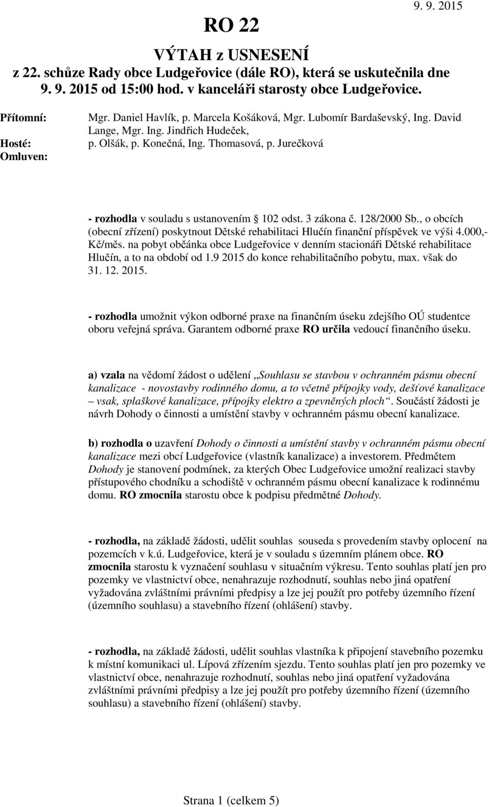 128/2000 Sb., o obcích (obecní zřízení) poskytnout Dětské rehabilitaci Hlučín finanční příspěvek ve výši 4.000,- Kč/měs.