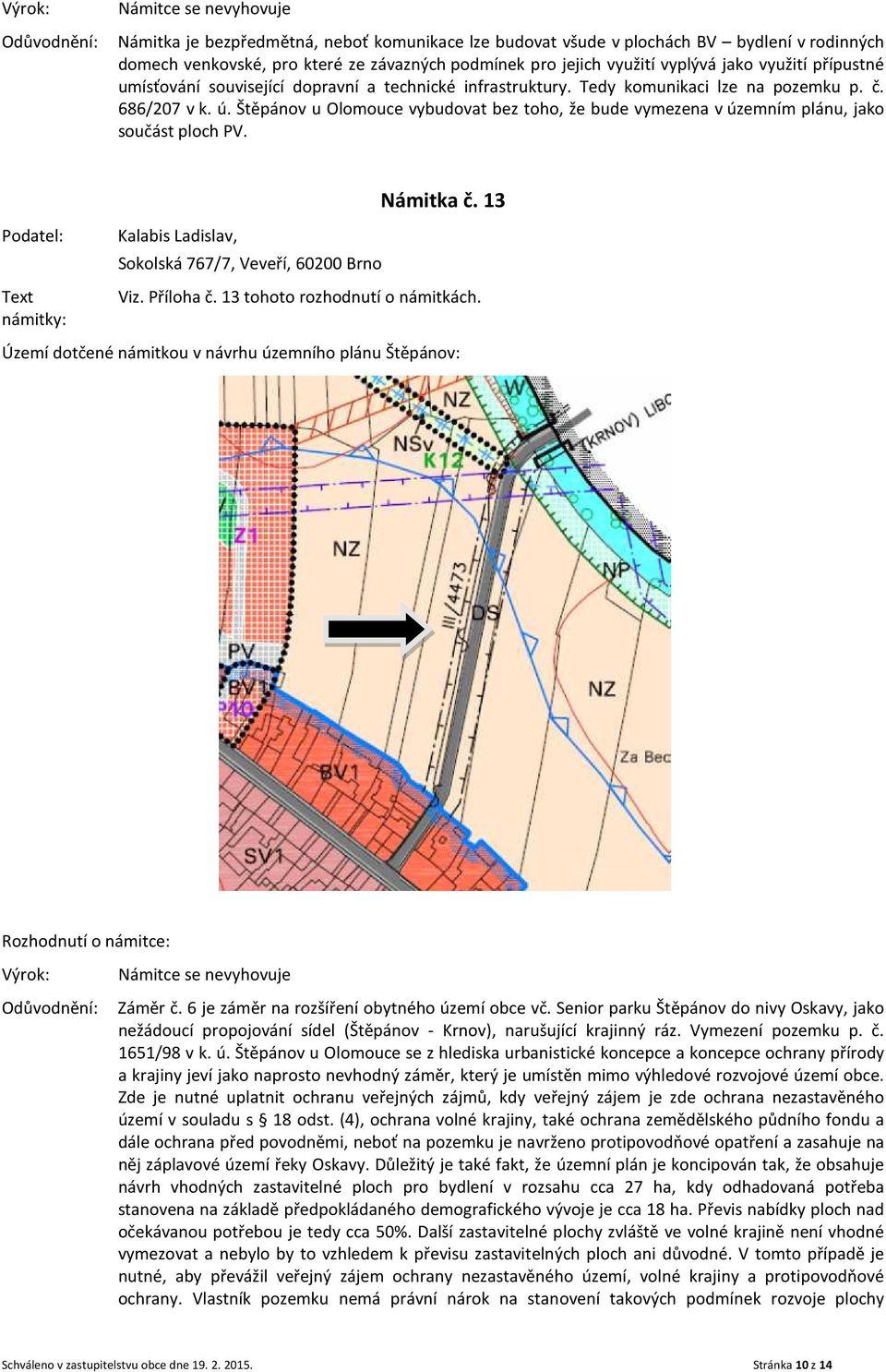 Štěpánov u Olomouce vybudovat bez toho, že bude vymezena v územním plánu, jako součást ploch PV. Kalabis Ladislav, Sokolská 767/7, Veveří, 60200 Brno Námitka č. 13 Viz. Příloha č.