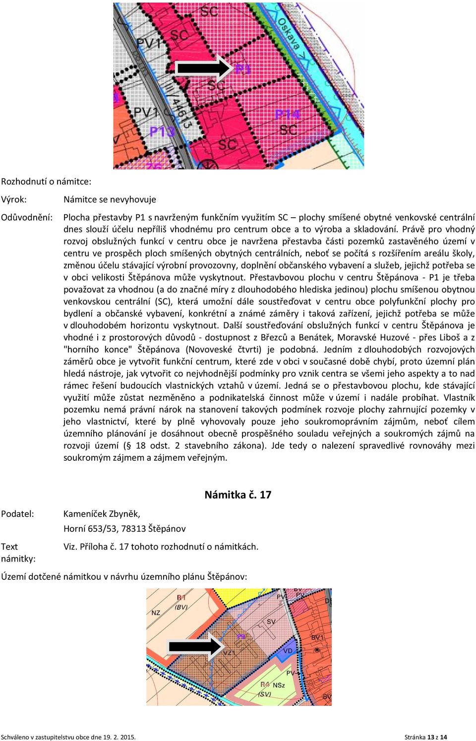 areálu školy, změnou účelu stávající výrobní provozovny, doplnění občanského vybavení a služeb, jejichž potřeba se v obci velikosti Štěpánova může vyskytnout.