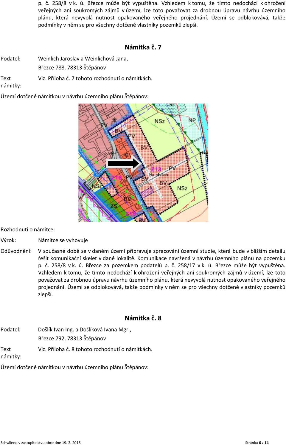 projednání. Území se odblokovává, takže podmínky v něm se pro všechny dotčené vlastníky pozemků zlepší. Weinlich Jaroslav a Weinlichová Jana, Březce 788, 78313 Štěpánov Námitka č. 7 Viz. Příloha č.