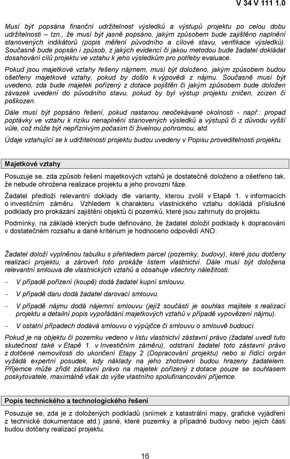 Současně bude popsán i způsob, z jakých evidencí či jakou metodou bude žadatel dokládat dosahování cílů projektu ve vztahu k jeho výsledkům pro potřeby evaluace.