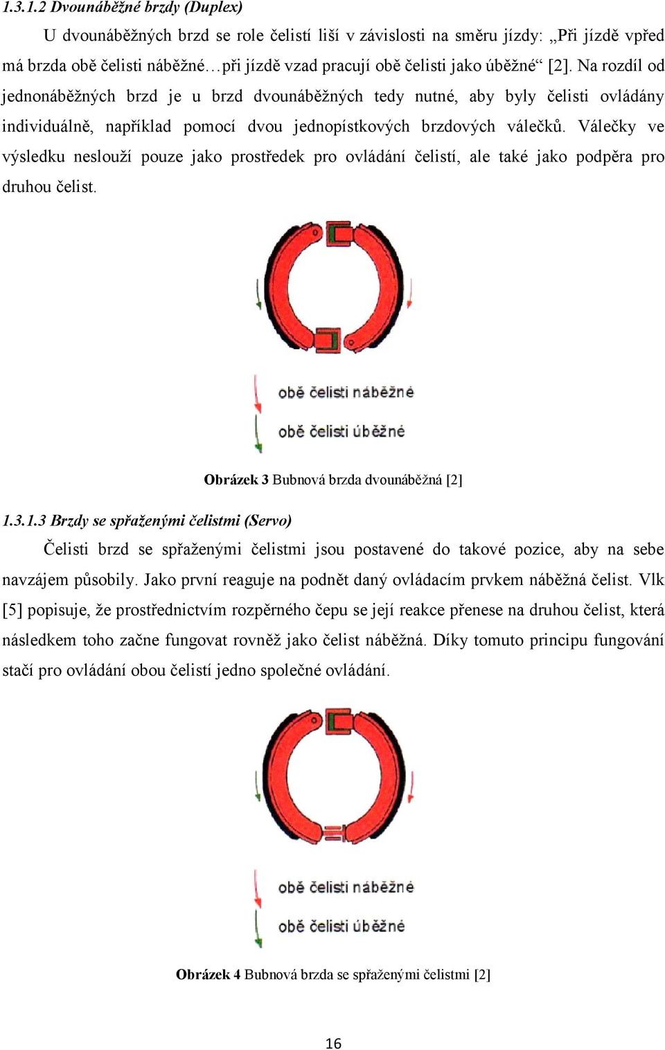 Válečky ve výsledku neslouží pouze jako prostředek pro ovládání čelistí, ale také jako podpěra pro druhou čelist. Obrázek 3 Bubnová brzda dvounáběžná [2] 1.