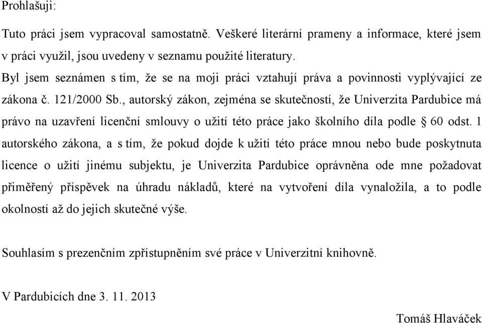 , autorský zákon, zejména se skutečností, že Univerzita Pardubice má právo na uzavření licenční smlouvy o užití této práce jako školního díla podle 60 odst.